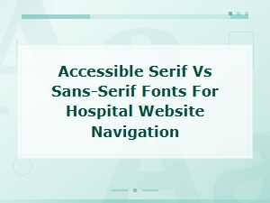 Accessible Serif vs Sans-Serif Fonts for Hospital Website Navigation