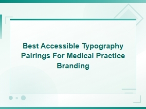 Best Accessible Typography Pairings for Medical Practice Branding
