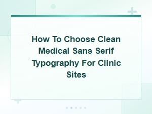 How to Choose Clean Medical Sans Serif Typography for Clinic Websites