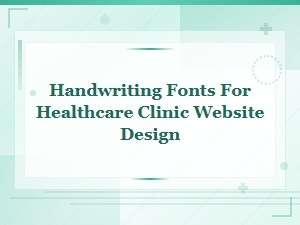 Best Handwriting Fonts for Healthcare Clinic Website Design
