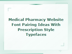 Medical Pharmacy Website Font Pairing Ideas with Prescription Style Typefaces